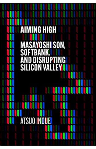 Aiming High - Masayoshi Son, SoftBank, and Disrupting Silicon Valley